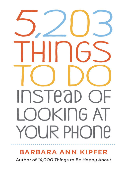 Title details for 5,203 Things to Do Instead of Looking at Your Phone by Barbara Ann Kipfer - Wait list